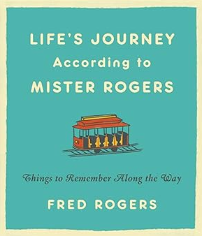 Life's Journeys According to Mister Rogers: Things to Remember Along the Way
