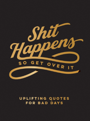Sh*t Happens So Get Over It
