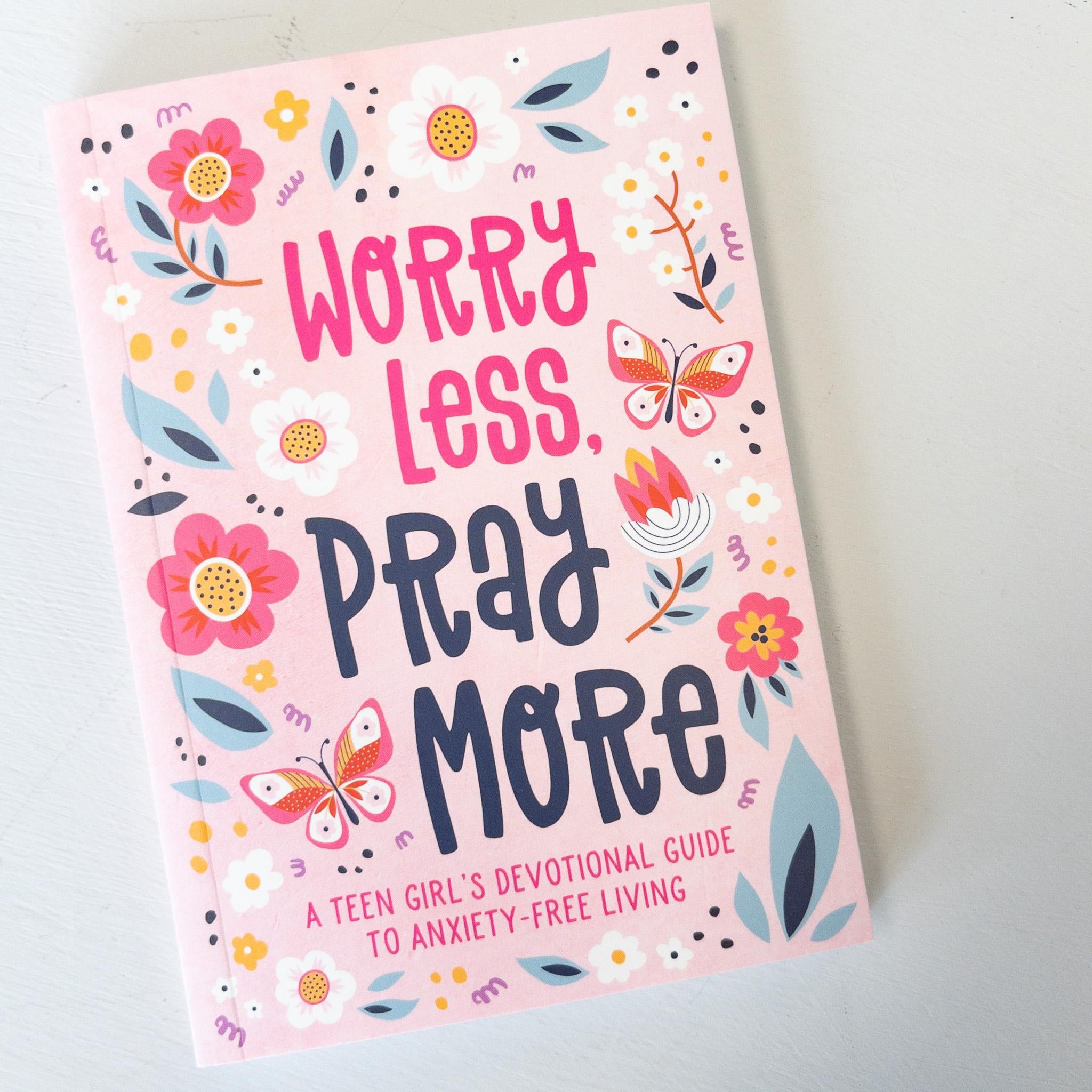 Worry Less, Pray More; A Teen Girl's Devotional